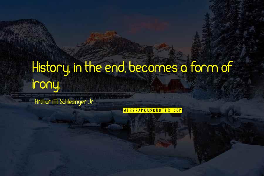 28399 Quotes By Arthur M. Schlesinger Jr.: History, in the end, becomes a form of