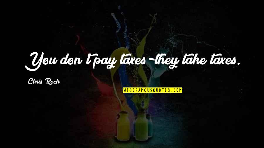 28399 Quotes By Chris Rock: You don't pay taxes-they take taxes. 28399 Quotes By Chris Rock: You don't pay taxes-they take taxes.