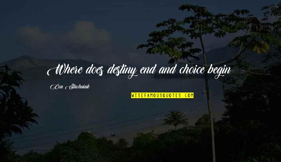 28399 Quotes By Eva Stachniak: Where does destiny end and choice begin? 28399 Quotes By Eva Stachniak: Where does destiny end and choice begin?