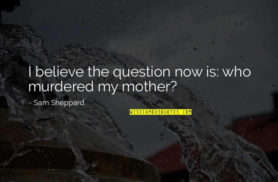 28399 Quotes By Sam Sheppard: I believe the question now is: who murdered 28399 Quotes By Sam Sheppard: I believe the question now is: who murdered
