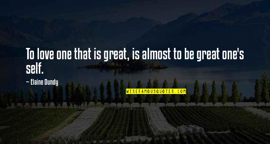 28643eg Quotes By Elaine Dundy: To love one that is great, is almost 28643eg Quotes By Elaine Dundy: To love one that is great, is almost