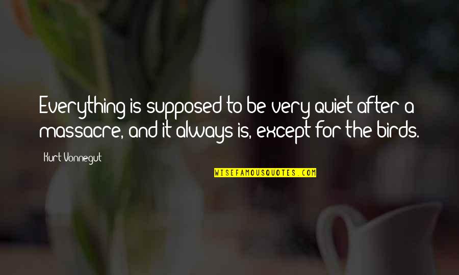 28643eg Quotes By Kurt Vonnegut: Everything is supposed to be very quiet after