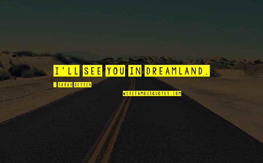 287 G Immigration Quotes By Sarah Dessen: I'll see you in Dreamland.