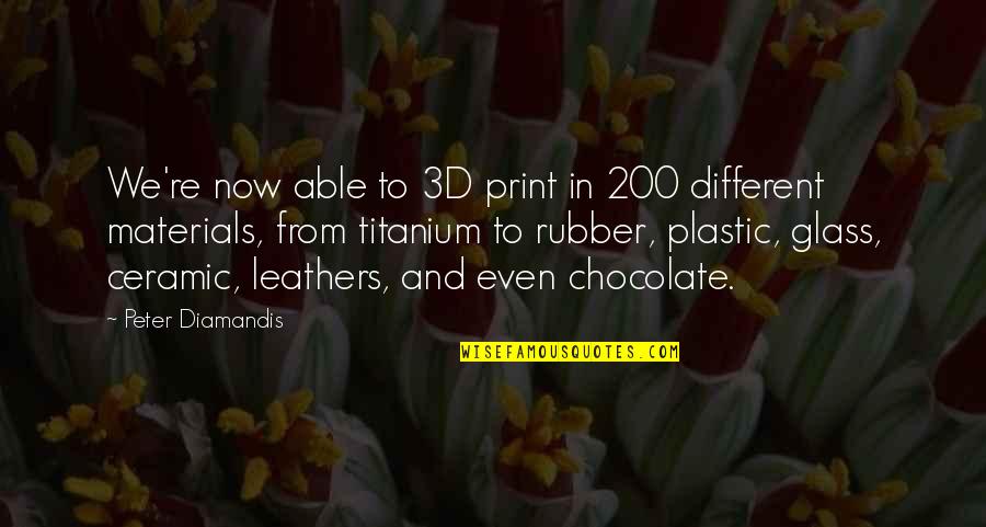 288 Area Quotes By Peter Diamandis: We're now able to 3D print in 200 288 Area Quotes By Peter Diamandis: We're now able to 3D print in 200