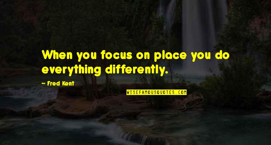 2882 Quotes By Fred Kent: When you focus on place you do everything