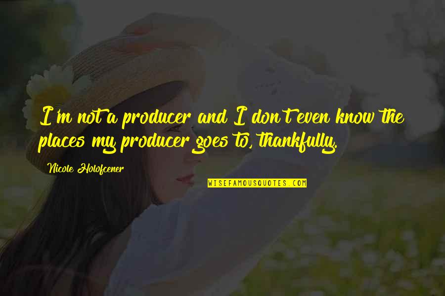 2882 Quotes By Nicole Holofcener: I'm not a producer and I don't even