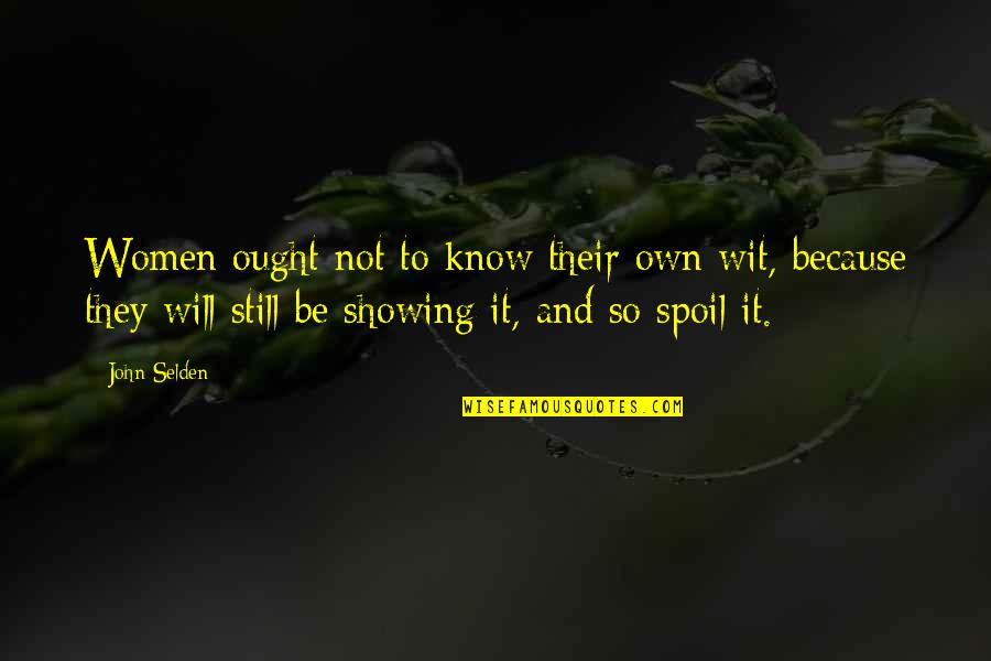 28g To Cups Quotes By John Selden: Women ought not to know their own wit,