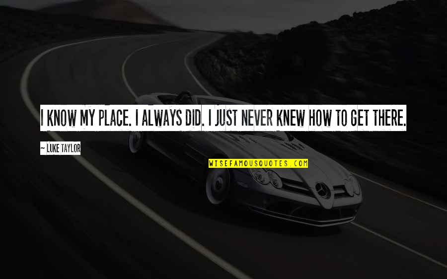 28g To Cups Quotes By Luke Taylor: I know my place. I always did. I