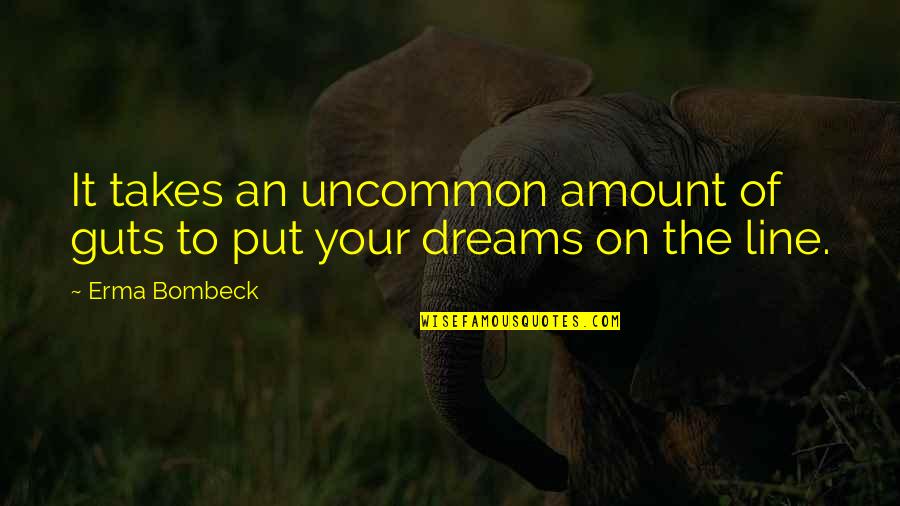 29 Bday Quotes By Erma Bombeck: It takes an uncommon amount of guts to