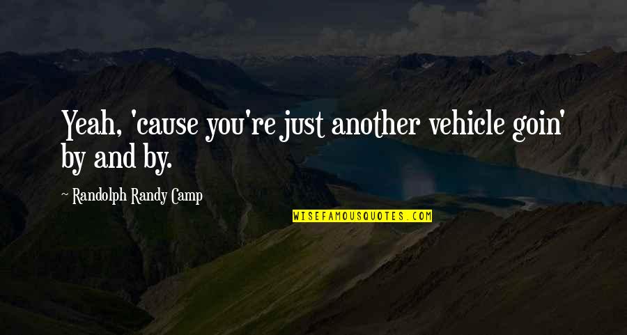 29 Love Quotes By Randolph Randy Camp: Yeah, 'cause you're just another vehicle goin' by