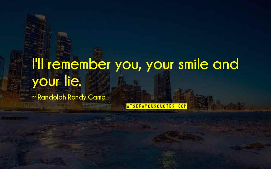 29 Love Quotes By Randolph Randy Camp: I'll remember you, your smile and your lie.