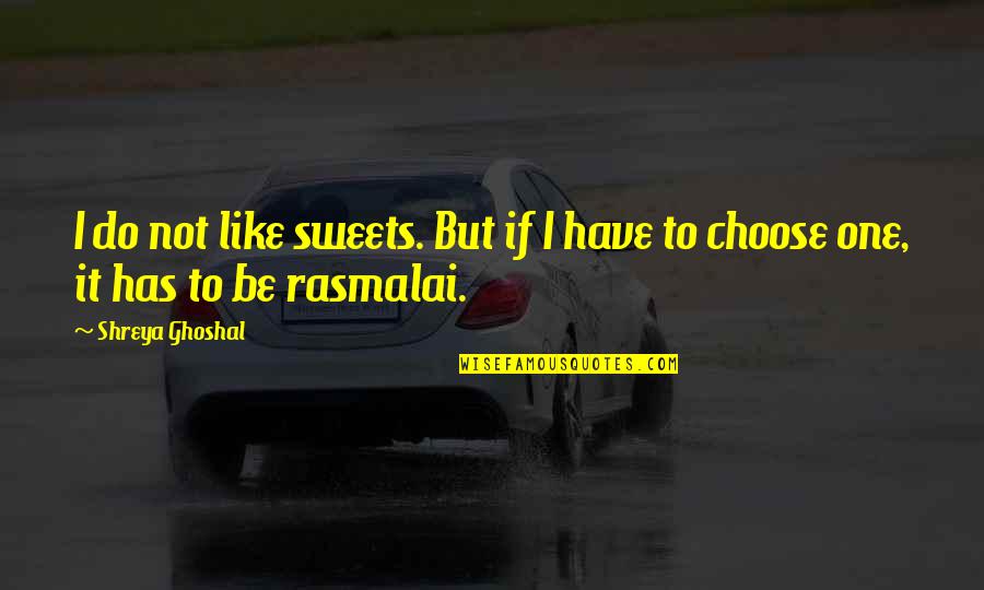 29 Mai Quotes By Shreya Ghoshal: I do not like sweets. But if I