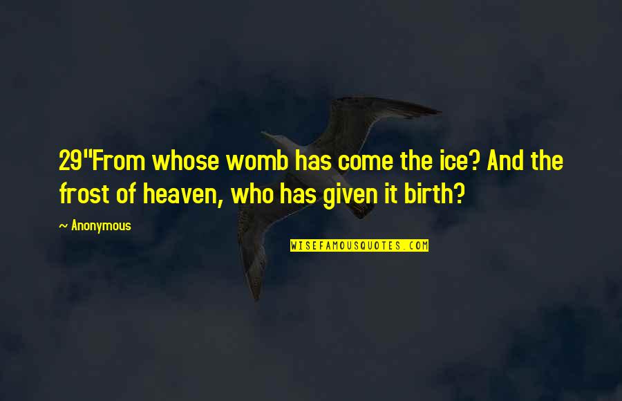 29 Quotes By Anonymous: 29"From whose womb has come the ice? And