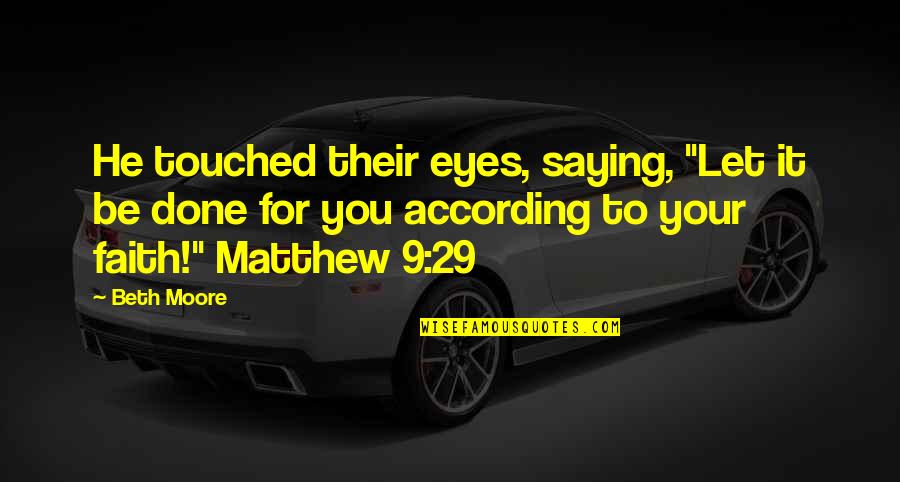29 Quotes By Beth Moore: He touched their eyes, saying, "Let it be 29 Quotes By Beth Moore: He touched their eyes, saying, "Let it be