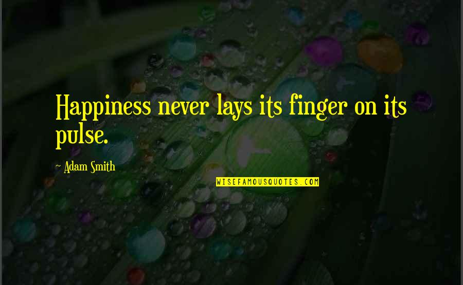 290 Inspirational Quotes By Adam Smith: Happiness never lays its finger on its pulse.