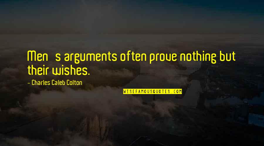 290 Inspirational Quotes By Charles Caleb Colton: Men's arguments often prove nothing but their wishes.