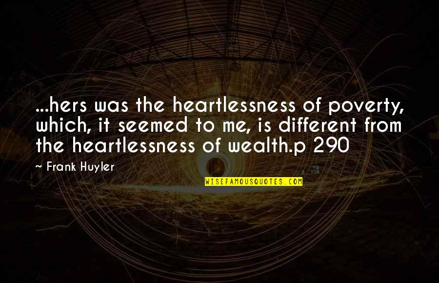 290 To Quotes By Frank Huyler: ...hers was the heartlessness of poverty, which, it