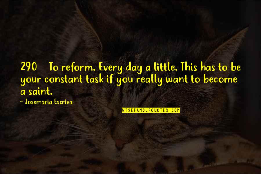 290 To Quotes By Josemaria Escriva: 290 To reform. Every day a little. This