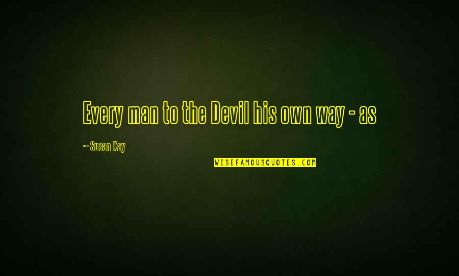 291 Area Quotes By Susan Kay: Every man to the Devil his own way 291 Area Quotes By Susan Kay: Every man to the Devil his own way