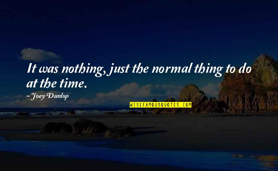 2916 Daybreak Quotes By Joey Dunlop: It was nothing, just the normal thing to 2916 Daybreak Quotes By Joey Dunlop: It was nothing, just the normal thing to