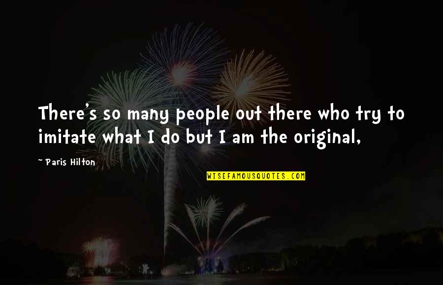2916 Quotes By Paris Hilton: There's so many people out there who try