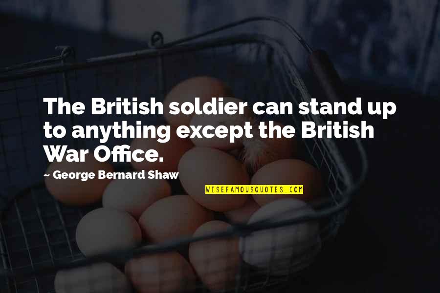 2919 Quotes By George Bernard Shaw: The British soldier can stand up to anything 2919 Quotes By George Bernard Shaw: The British soldier can stand up to anything