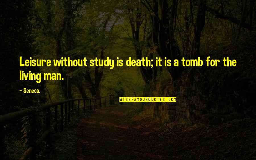 2931 Barker Quotes By Seneca.: Leisure without study is death; it is a
