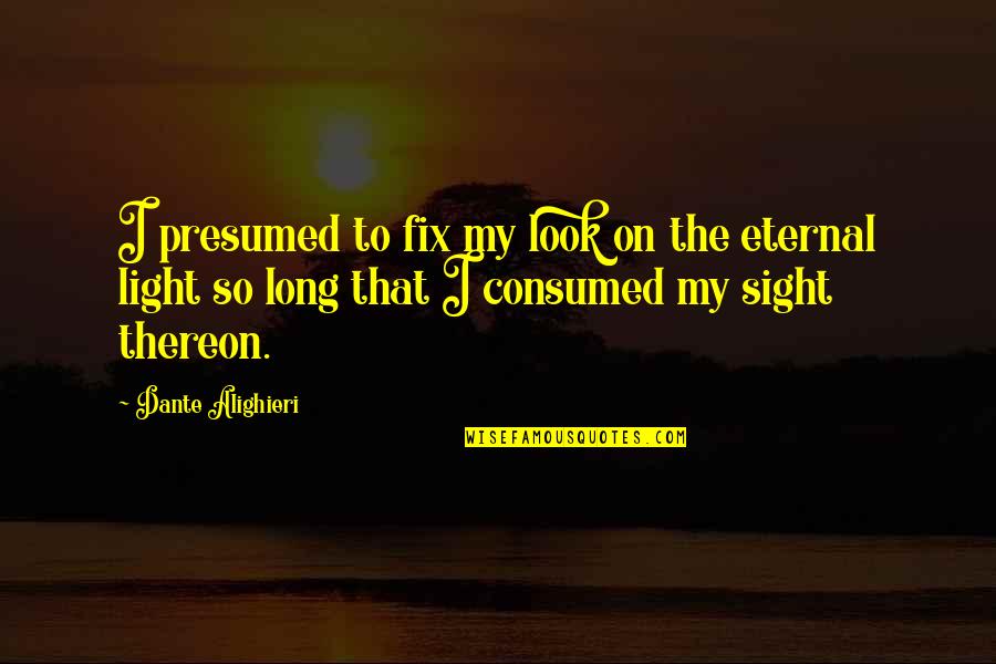 2931 Brompton Quotes By Dante Alighieri: I presumed to fix my look on the 2931 Brompton Quotes By Dante Alighieri: I presumed to fix my look on the