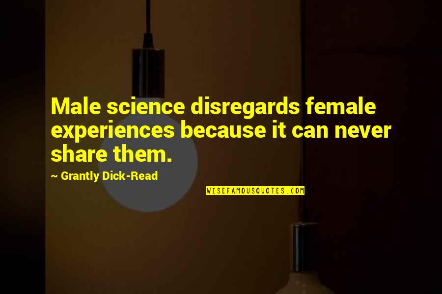 2931 Brompton Quotes By Grantly Dick-Read: Male science disregards female experiences because it can 2931 Brompton Quotes By Grantly Dick-Read: Male science disregards female experiences because it can
