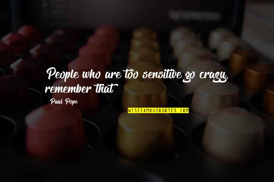 293239 Quotes By Paul Pope: People who are too sensitive go crazy, remember