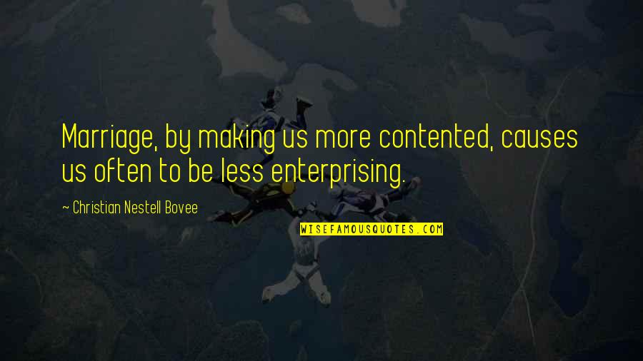 295 Quotes By Christian Nestell Bovee: Marriage, by making us more contented, causes us 295 Quotes By Christian Nestell Bovee: Marriage, by making us more contented, causes us