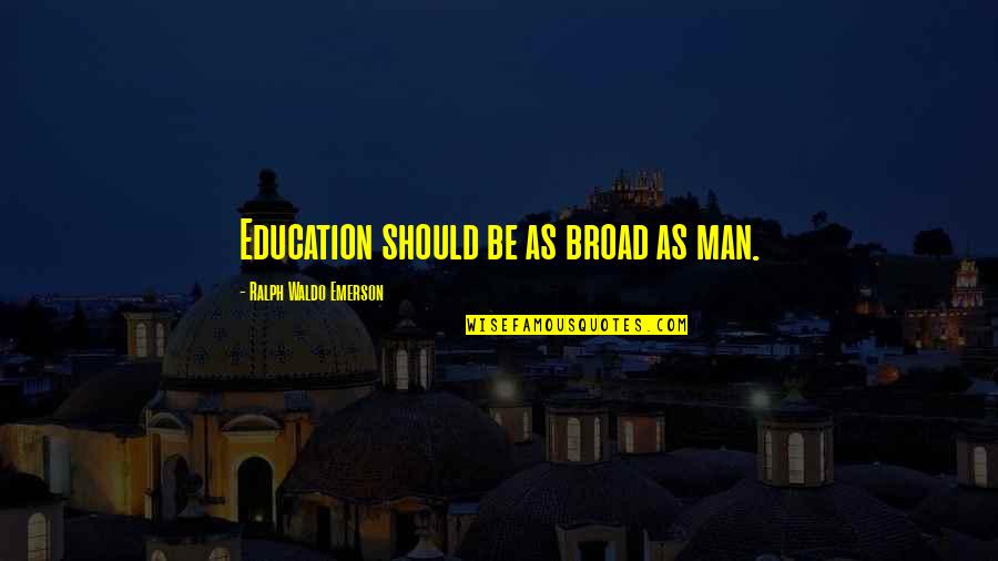 295 Quotes By Ralph Waldo Emerson: Education should be as broad as man. 295 Quotes By Ralph Waldo Emerson: Education should be as broad as man.