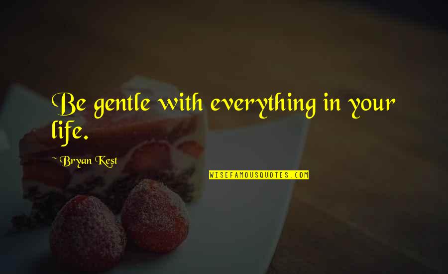 29549 02 Quotes By Bryan Kest: Be gentle with everything in your life. 29549 02 Quotes By Bryan Kest: Be gentle with everything in your life.