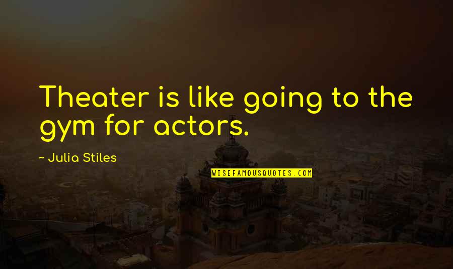 29642 04 Quotes By Julia Stiles: Theater is like going to the gym for 29642 04 Quotes By Julia Stiles: Theater is like going to the gym for