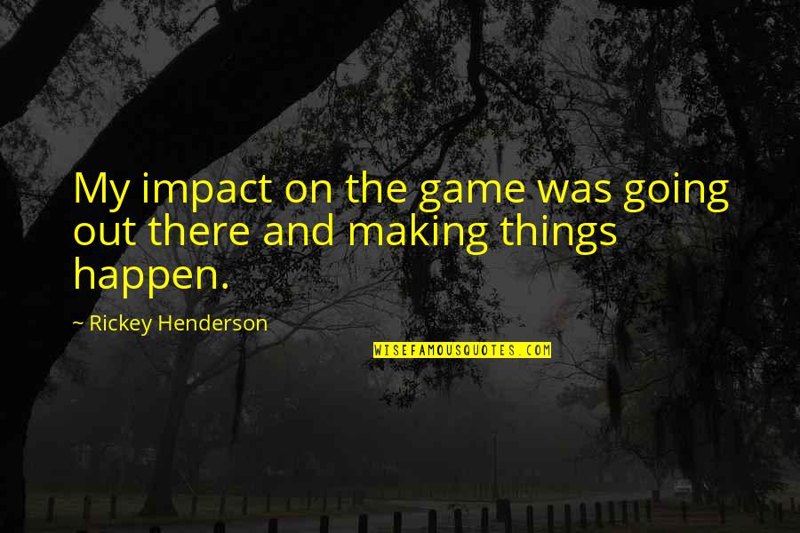 2966197 Quotes By Rickey Henderson: My impact on the game was going out