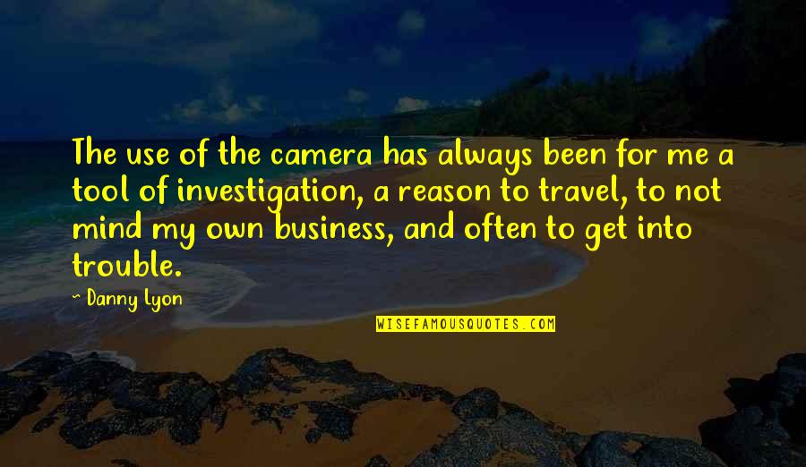 29666 Quotes By Danny Lyon: The use of the camera has always been