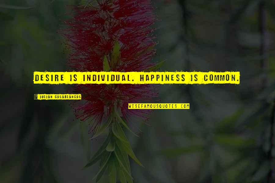 297974 Quotes By Julian Casablancas: Desire is individual. Happiness is common. 297974 Quotes By Julian Casablancas: Desire is individual. Happiness is common.