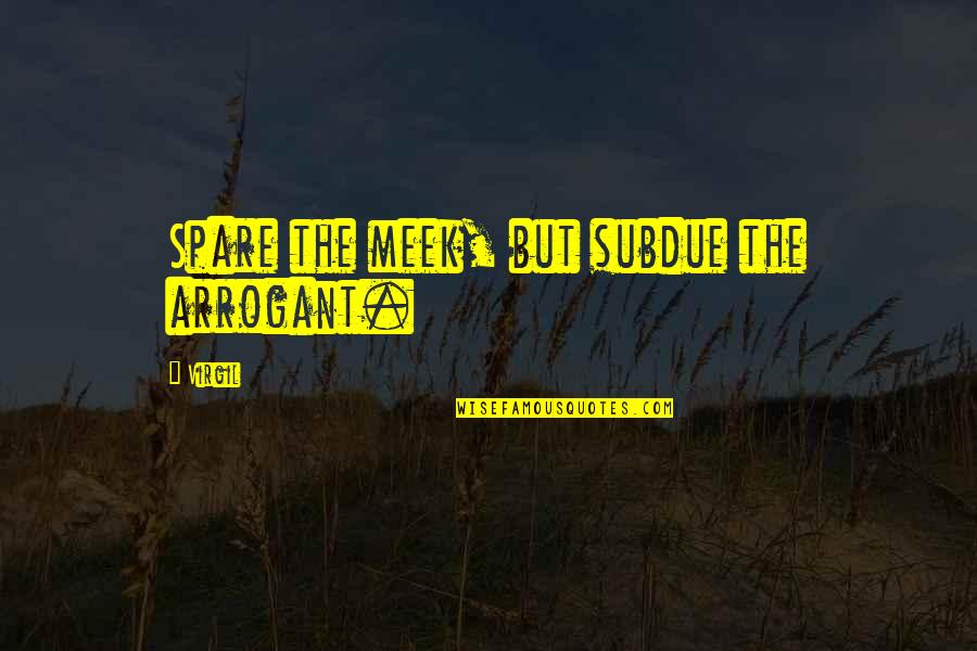 29881 Quotes By Virgil: Spare the meek, but subdue the arrogant.