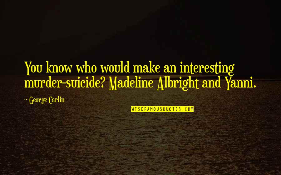 2989 Quotes By George Carlin: You know who would make an interesting murder-suicide?