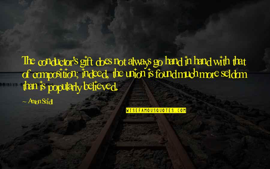 29forever Quotes By Anton Seidl: The conductor's gift does not always go hand 29forever Quotes By Anton Seidl: The conductor's gift does not always go hand