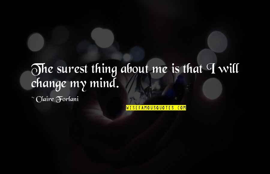 29forever Quotes By Claire Forlani: The surest thing about me is that I 29forever Quotes By Claire Forlani: The surest thing about me is that I