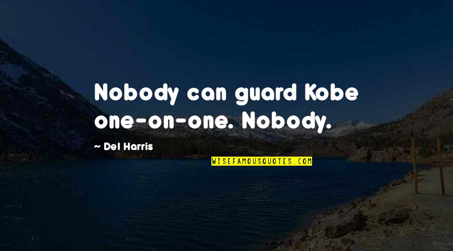 29th Street 1991 Quotes By Del Harris: Nobody can guard Kobe one-on-one. Nobody.