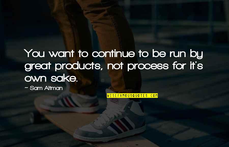 2a4life Quotes By Sam Altman: You want to continue to be run by