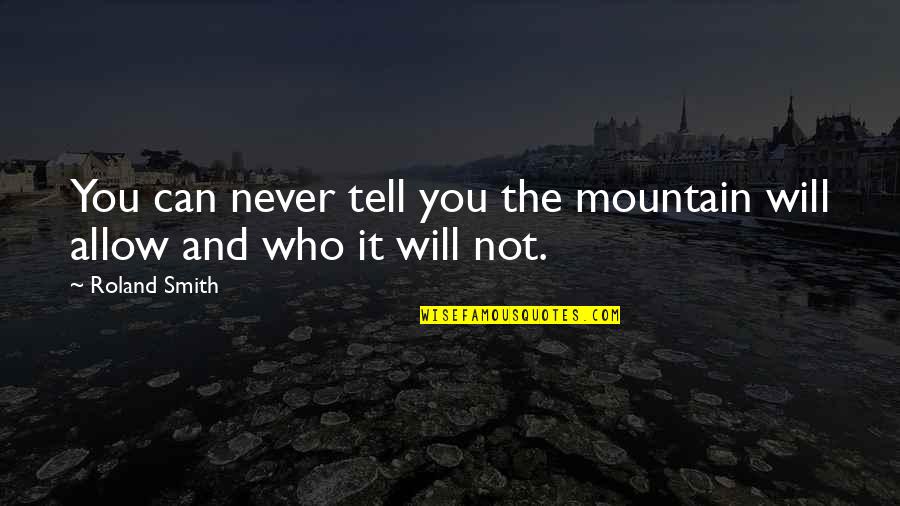 2am Quotes By Roland Smith: You can never tell you the mountain will