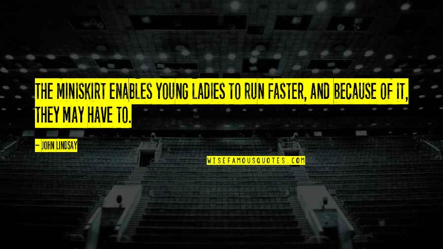 2b Opening Quote Quotes By John Lindsay: The miniskirt enables young ladies to run faster, 2b Opening Quote Quotes By John Lindsay: The miniskirt enables young ladies to run faster,