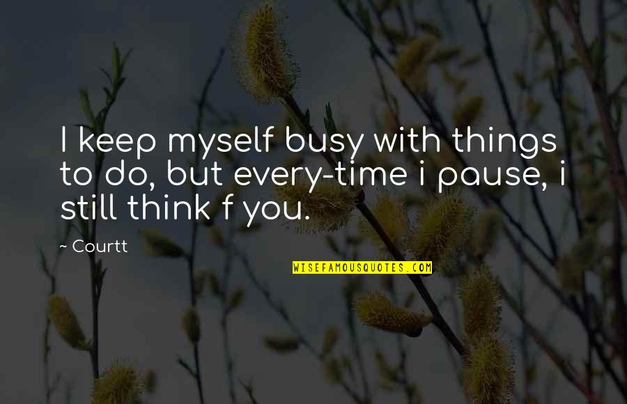 2bd Chance Quotes By Courtt: I keep myself busy with things to do,
