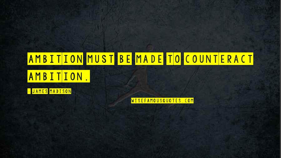 2butch4boys Quotes By James Madison: Ambition must be made to counteract ambition. 2butch4boys Quotes By James Madison: Ambition must be made to counteract ambition.