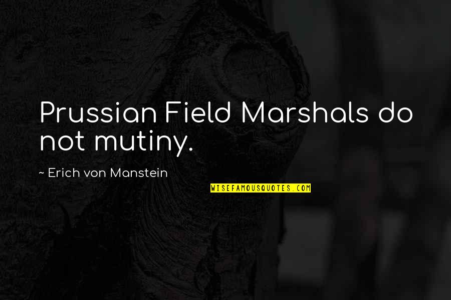 2by6 Quotes By Erich Von Manstein: Prussian Field Marshals do not mutiny.