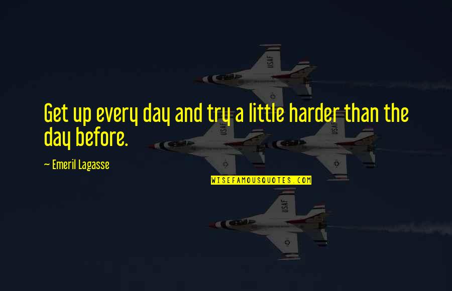 2emain Quotes By Emeril Lagasse: Get up every day and try a little 2emain Quotes By Emeril Lagasse: Get up every day and try a little