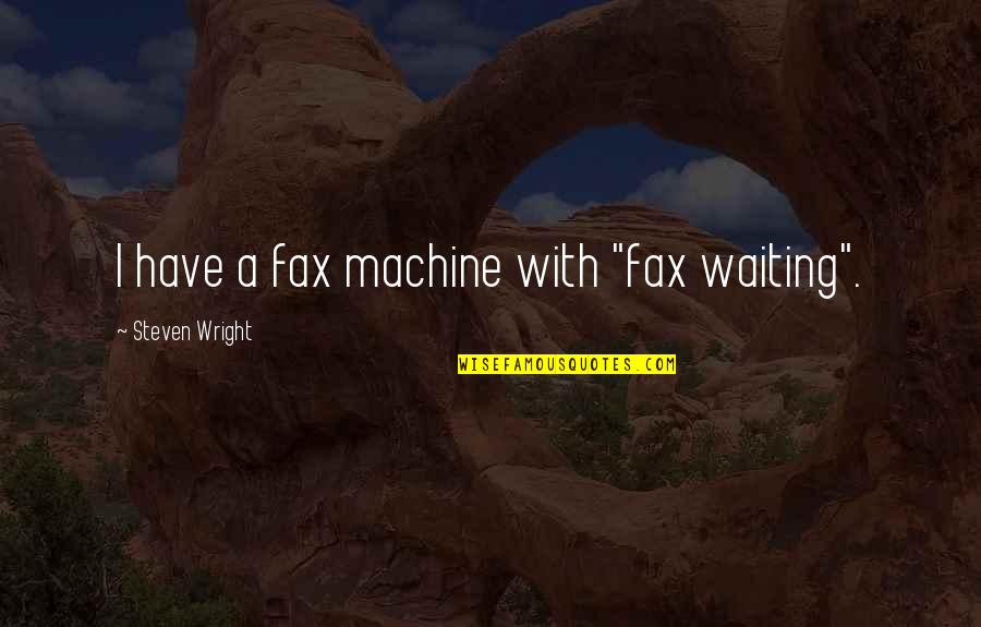 2emain Quotes By Steven Wright: I have a fax machine with "fax waiting". 2emain Quotes By Steven Wright: I have a fax machine with "fax waiting".